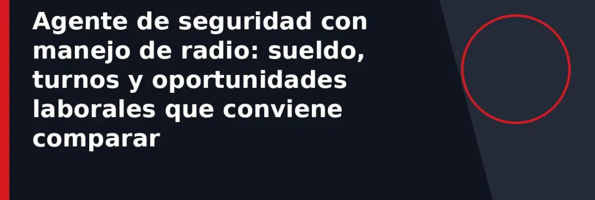 Agente de seguridad con manejo de radio: sueldo, turnos y oportunidades laborales que conviene comparar