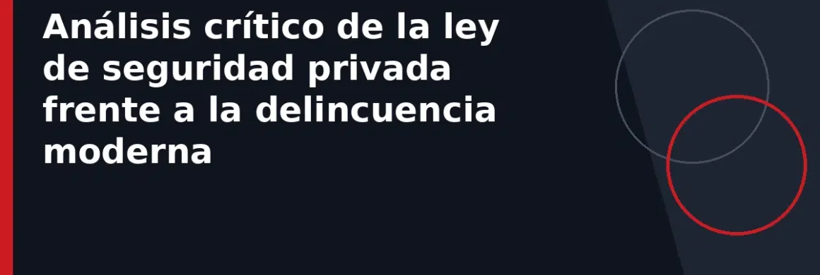 Análisis crítico de la ley de seguridad privada frente a la delincuencia moderna