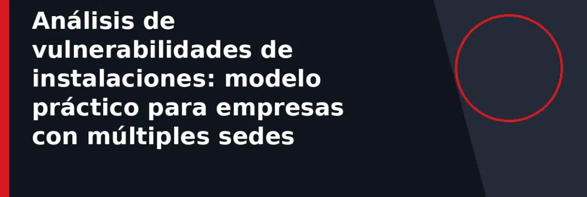 Análisis de vulnerabilidades de instalaciones: modelo práctico para empresas con múltiples sedes