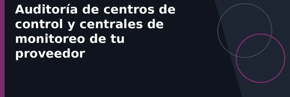 Auditoría de centros de control y centrales de monitoreo de tu proveedor