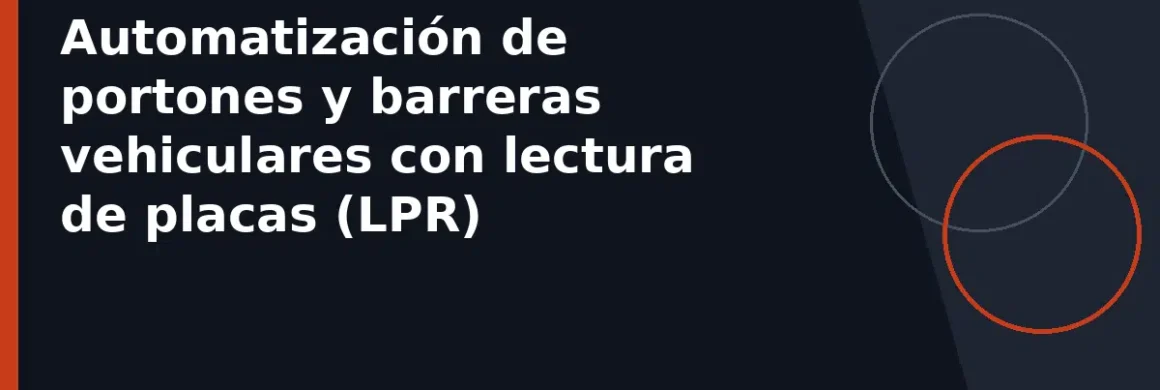 Automatización de portones y barreras vehiculares con lectura de placas (LPR)