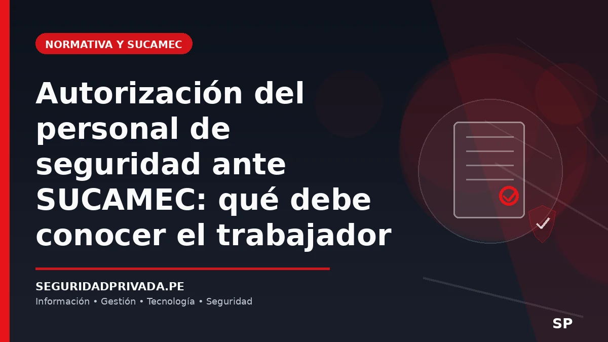 Autorización del personal de seguridad ante SUCAMEC: qué debe conocer el trabajador