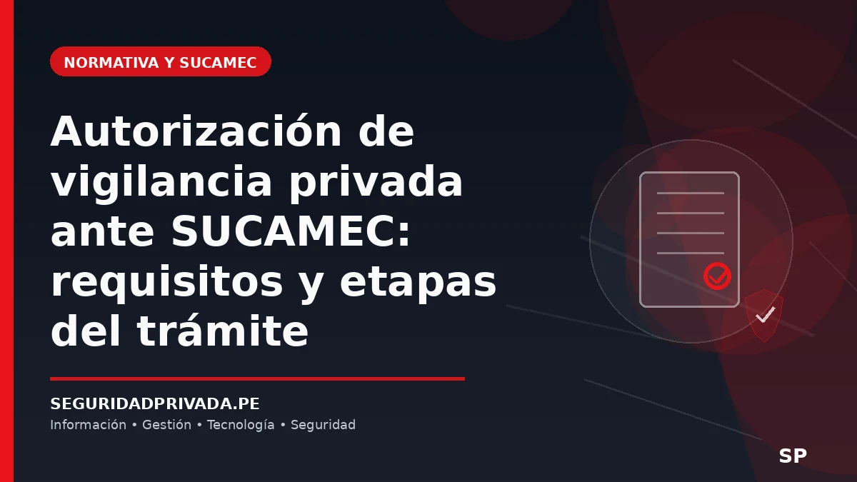 Autorización de vigilancia privada ante SUCAMEC: requisitos y etapas del trámite