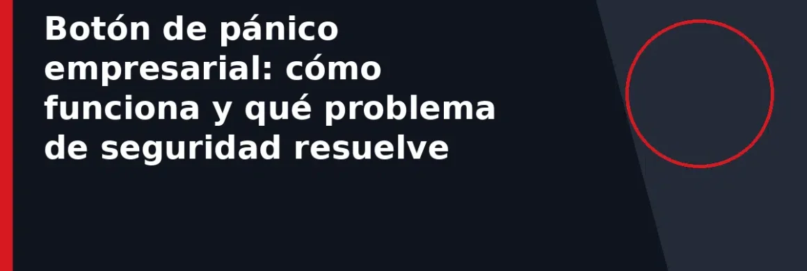 Botón de pánico empresarial: cómo funciona y qué problema de seguridad resuelve