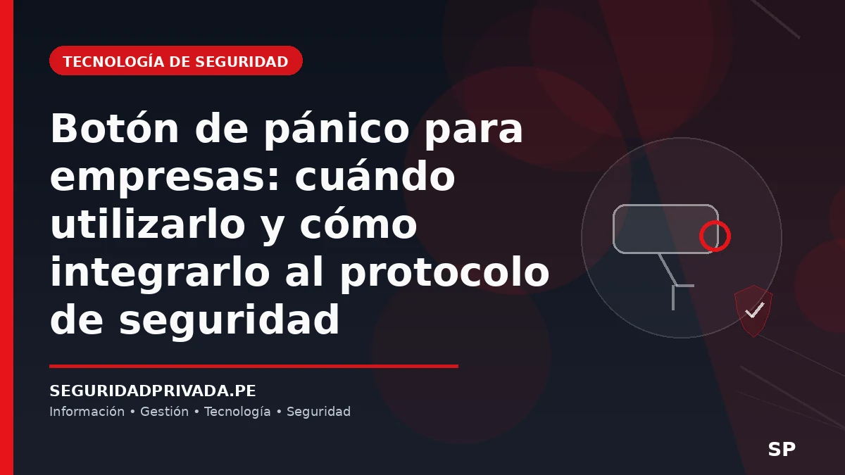Botón de pánico para empresas: cuándo utilizarlo y cómo integrarlo al protocolo de seguridad