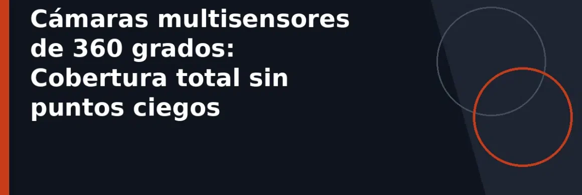 Cámaras multisensores de 360 grados: Cobertura total sin puntos ciegos