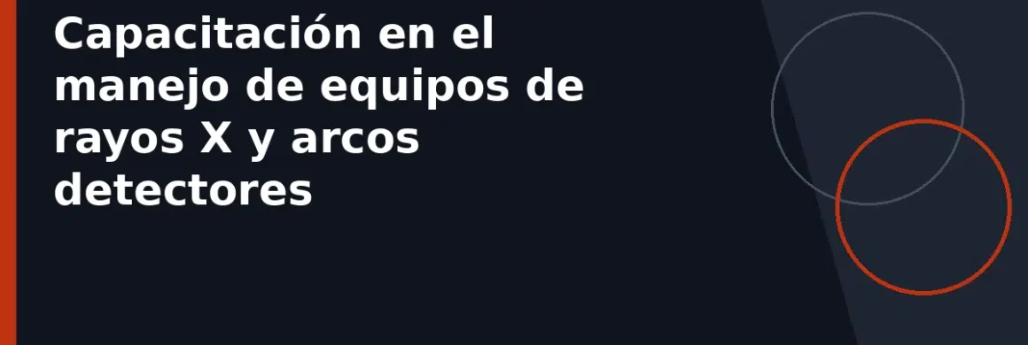 Capacitación en el manejo de equipos de rayos X y arcos detectores