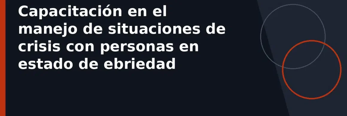 Capacitación en el manejo de situaciones de crisis con personas en estado de ebriedad