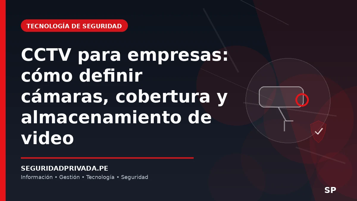 CCTV para empresas: cómo definir cámaras, cobertura y almacenamiento de video