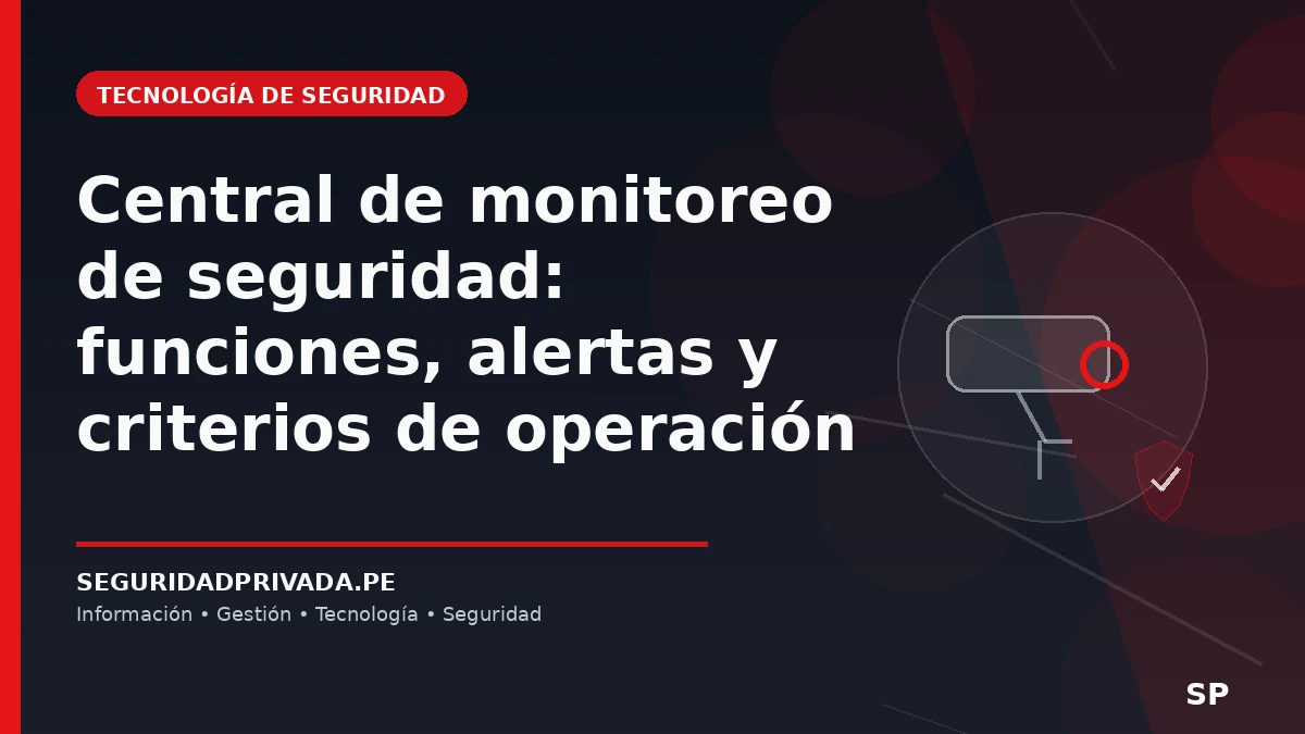 Central de monitoreo de seguridad: funciones, alertas y criterios de operación