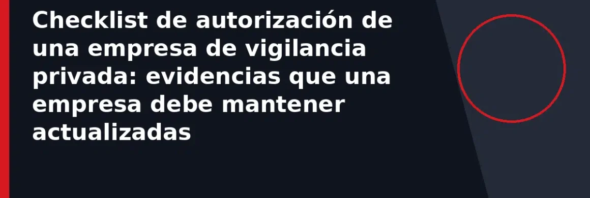 Checklist de autorización de una empresa de vigilancia privada: evidencias que una empresa debe mantener actualizadas