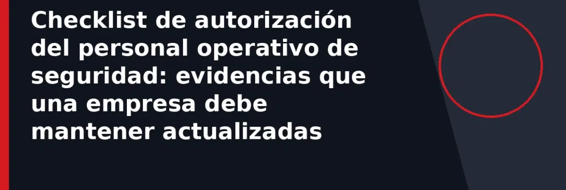 Checklist de autorización del personal operativo de seguridad: evidencias que una empresa debe mantener actualizadas
