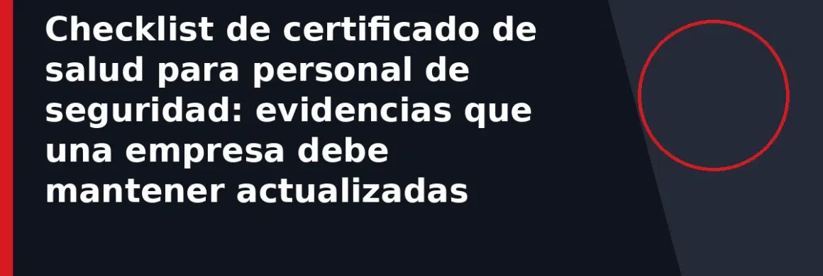 Checklist de certificado de salud para personal de seguridad: evidencias que una empresa debe mantener actualizadas