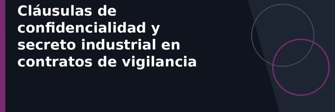 Cláusulas de confidencialidad y secreto industrial en contratos de vigilancia