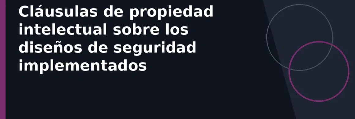 Cláusulas de propiedad intelectual sobre los diseños de seguridad implementados