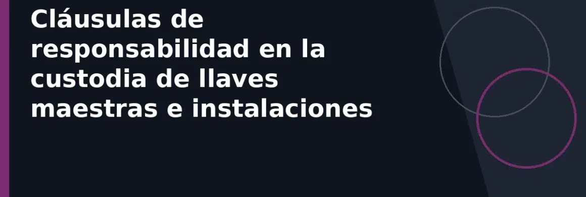 Cláusulas de responsabilidad en la custodia de llaves maestras e instalaciones