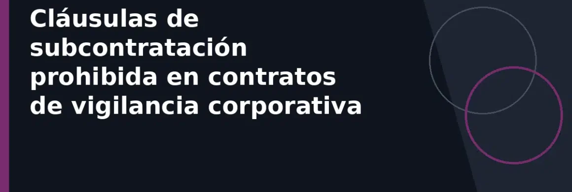 Cláusulas de subcontratación prohibida en contratos de vigilancia corporativa