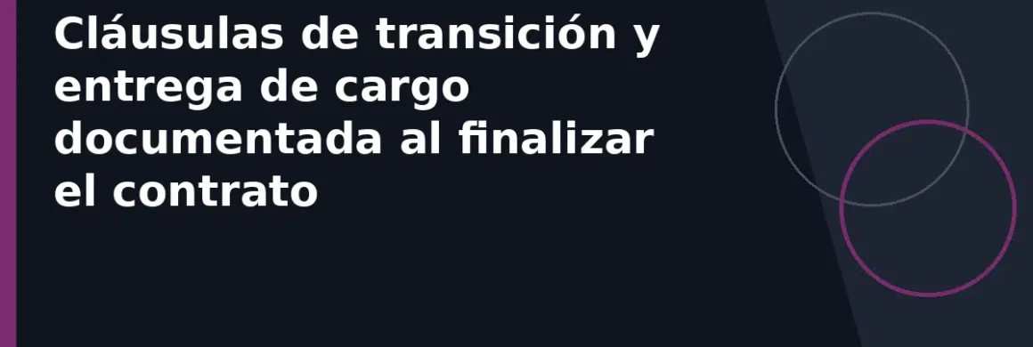 Cláusulas de transición y entrega de cargo documentada al finalizar el contrato