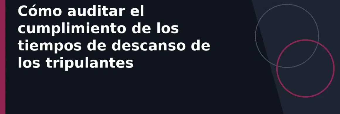 Cómo auditar el cumplimiento de los tiempos de descanso de los tripulantes