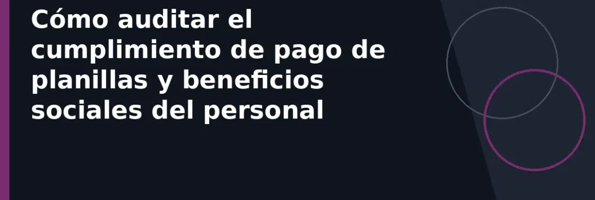 Cómo auditar el cumplimiento de pago de planillas y beneficios sociales del personal