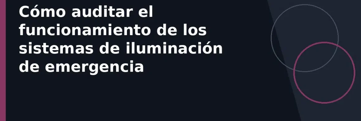 Cómo auditar el funcionamiento de los sistemas de iluminación de emergencia