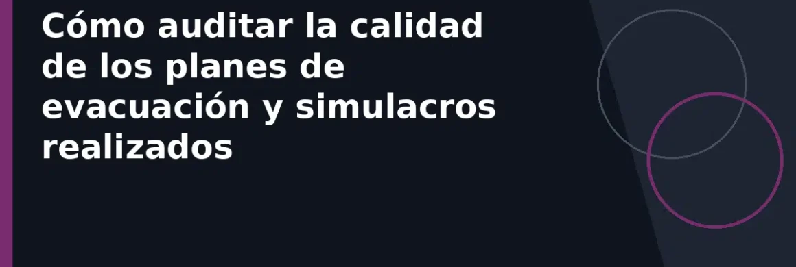 Cómo auditar la calidad de los planes de evacuación y simulacros realizados