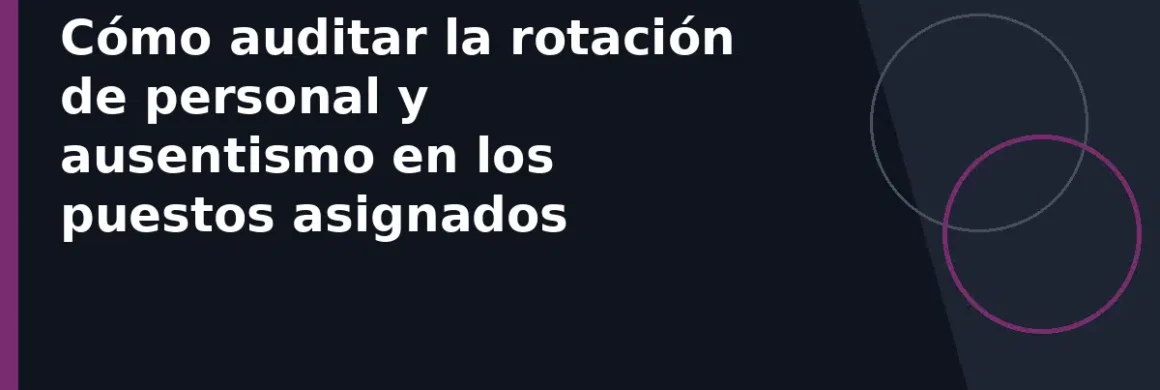 Cómo auditar la rotación de personal y ausentismo en los puestos asignados