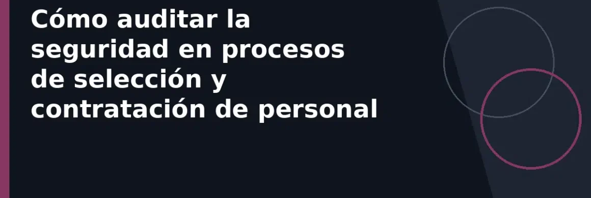 Cómo auditar la seguridad en procesos de selección y contratación de personal