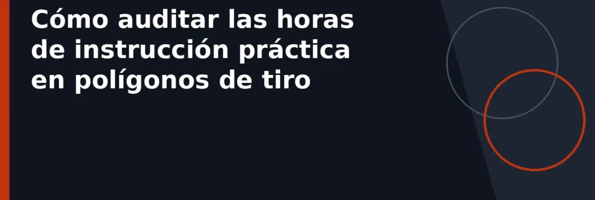 Cómo auditar las horas de instrucción práctica en polígonos de tiro