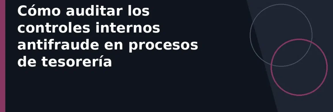 Cómo auditar los controles internos antifraude en procesos de tesorería