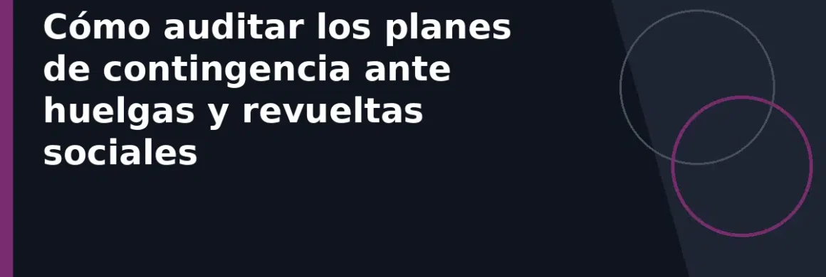 Cómo auditar los planes de contingencia ante huelgas y revueltas sociales