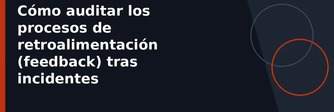 Cómo auditar los procesos de retroalimentación (feedback) tras incidentes