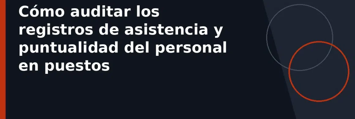 Cómo auditar los registros de asistencia y puntualidad del personal en puestos