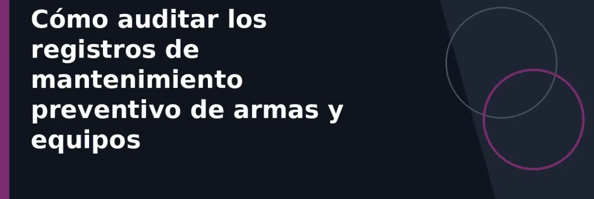 Cómo auditar los registros de mantenimiento preventivo de armas y equipos