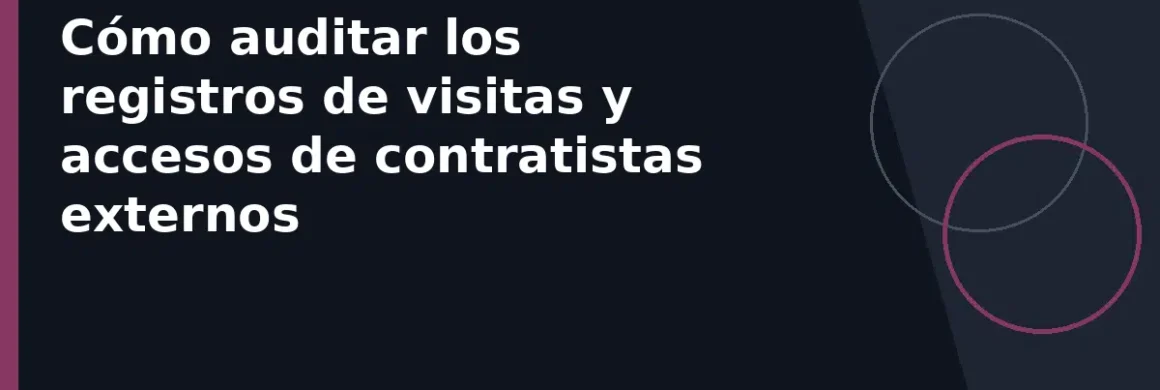 Cómo auditar los registros de visitas y accesos de contratistas externos