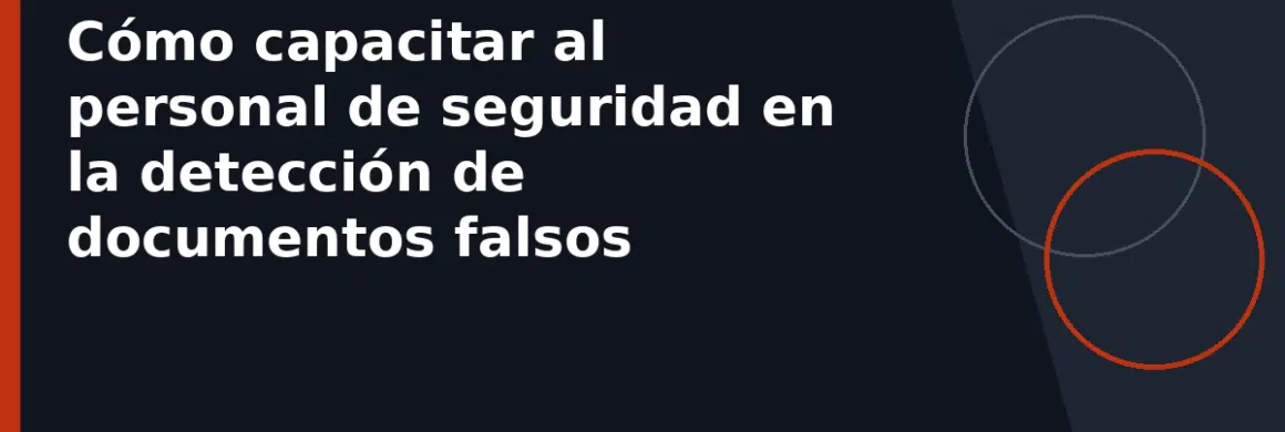 Cómo capacitar al personal de seguridad en la detección de documentos falsos