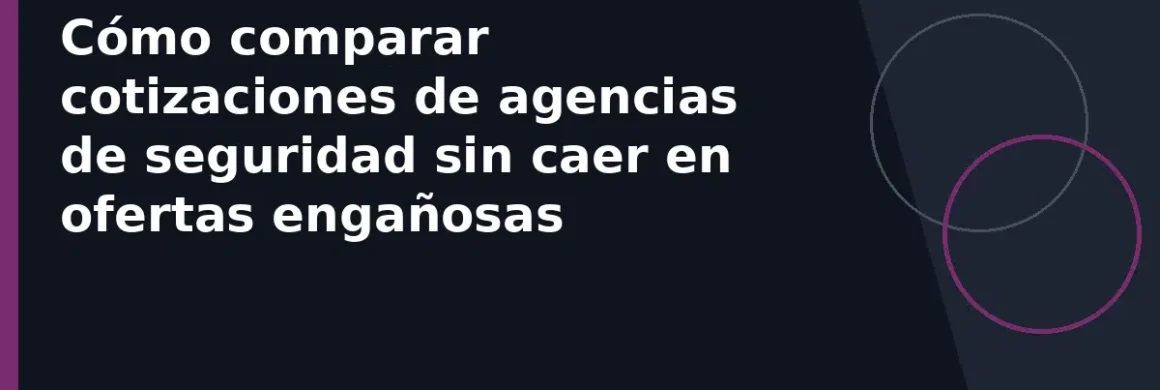 Cómo comparar cotizaciones de agencias de seguridad sin caer en ofertas engañosas