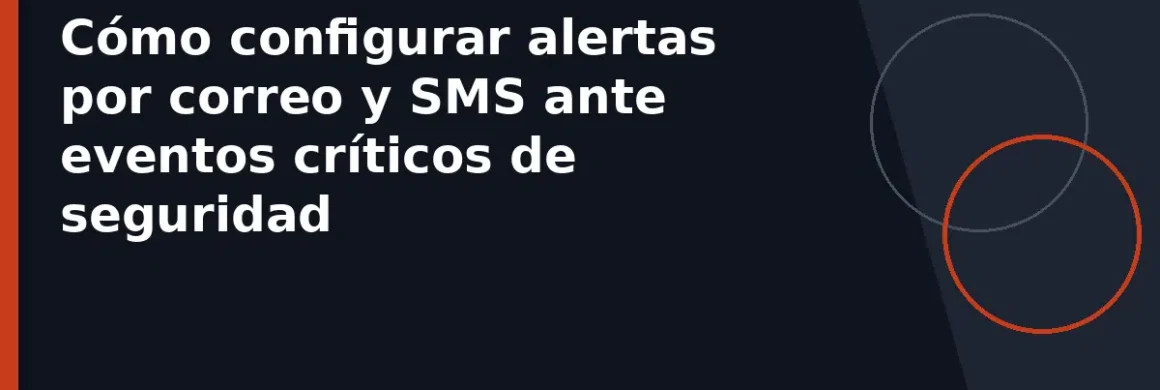 Cómo configurar alertas por correo y SMS ante eventos críticos de seguridad