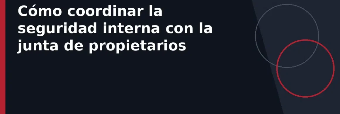 Cómo coordinar la seguridad interna con la junta de propietarios