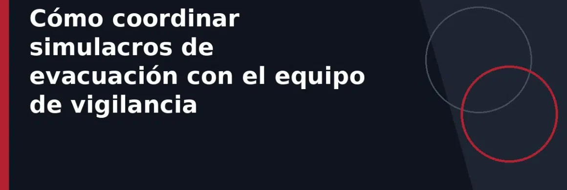 Cómo coordinar simulacros de evacuación con el equipo de vigilancia