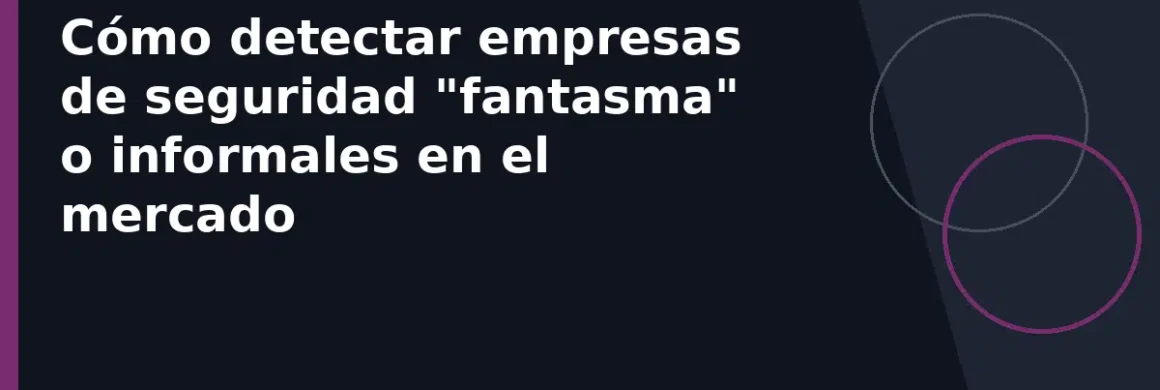 Cómo detectar empresas de seguridad "fantasma" o informales en el mercado