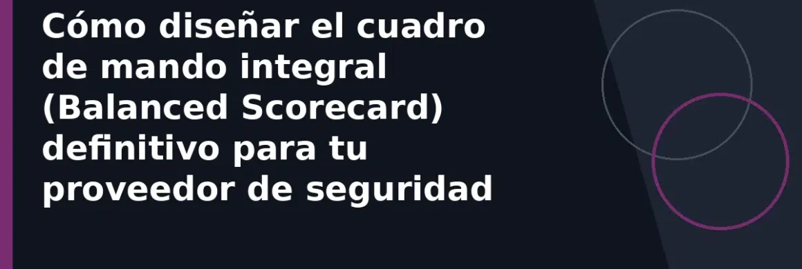 Cómo diseñar el cuadro de mando integral (Balanced Scorecard) definitivo para tu proveedor de seguridad