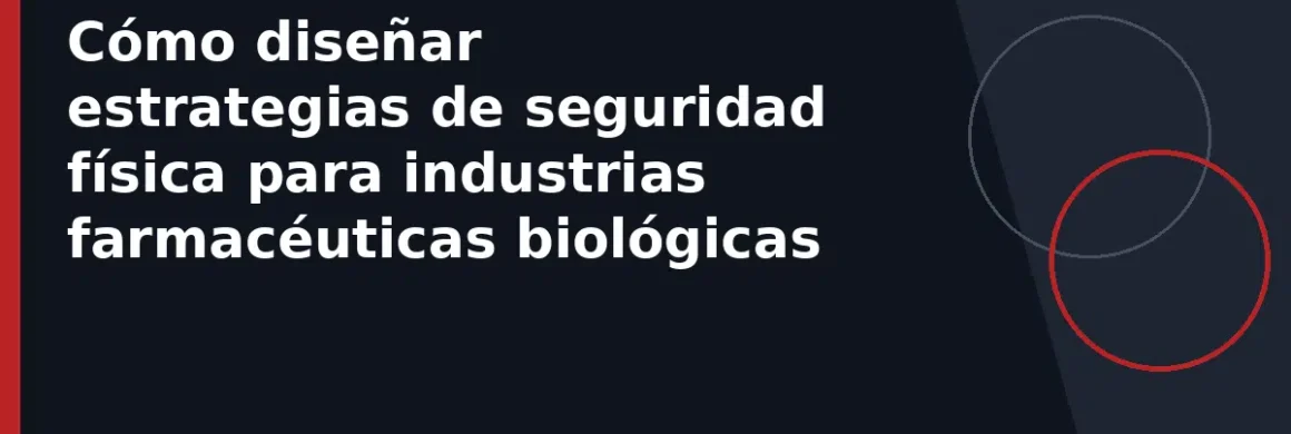 Cómo diseñar estrategias de seguridad física para industrias farmacéuticas biológicas