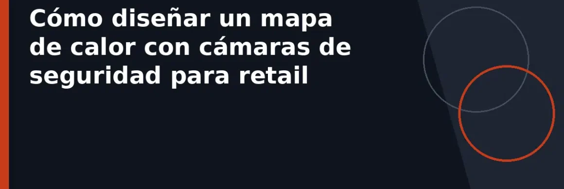 Cómo diseñar un mapa de calor con cámaras de seguridad para retail