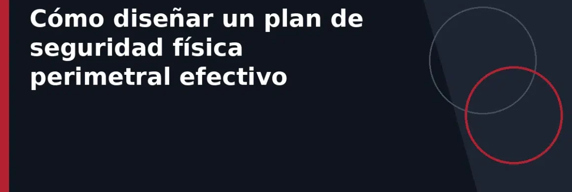 Cómo diseñar un plan de seguridad física perimetral efectivo