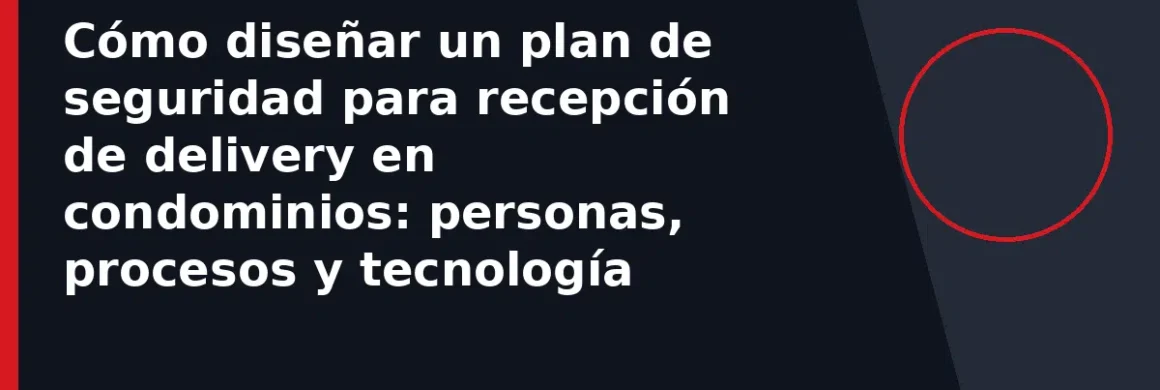 Cómo diseñar un plan de seguridad para recepción de delivery en condominios: personas, procesos y tecnología