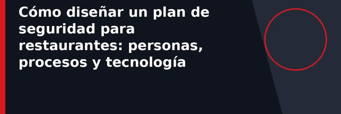 Cómo diseñar un plan de seguridad para restaurantes: personas, procesos y tecnología