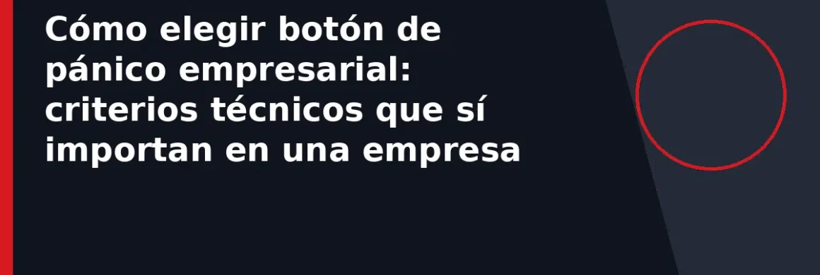 Cómo elegir botón de pánico empresarial: criterios técnicos que sí importan en una empresa