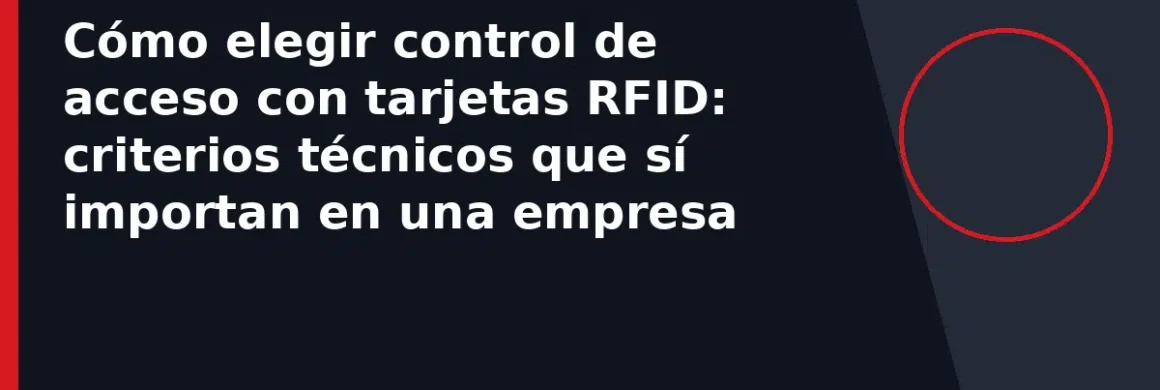 Cómo elegir control de acceso con tarjetas RFID: criterios técnicos que sí importan en una empresa