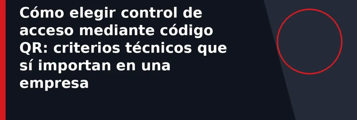 Cómo elegir control de acceso mediante código QR: criterios técnicos que sí importan en una empresa